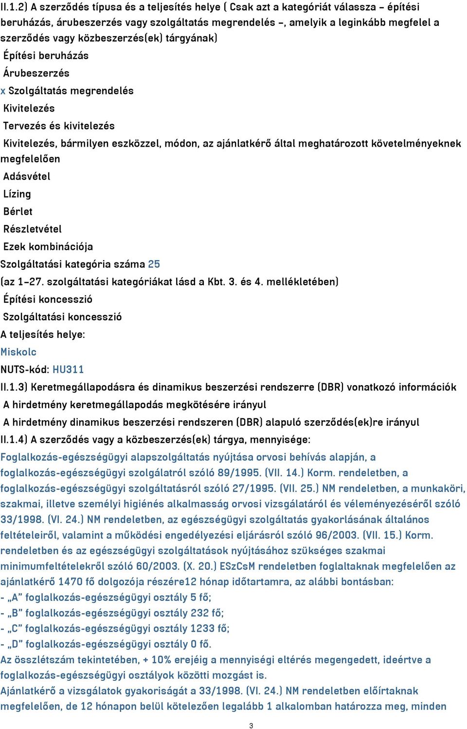 követelményeknek megfelelően Adásvétel Lízing Bérlet Részletvétel Ezek kombinációja Szolgáltatási kategória száma 25 (az 1 27. szolgáltatási kategóriákat lásd a Kbt. 3. és 4.