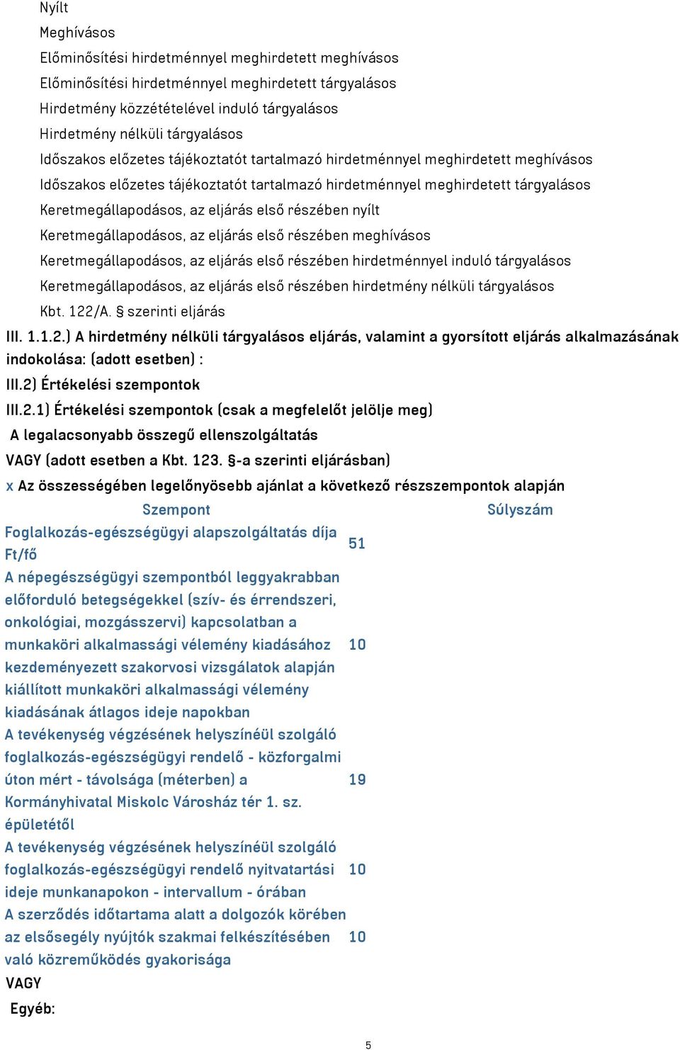 részében nyílt Keretmegállapodásos, az eljárás első részében meghívásos Keretmegállapodásos, az eljárás első részében hirdetménnyel induló tárgyalásos Keretmegállapodásos, az eljárás első részében