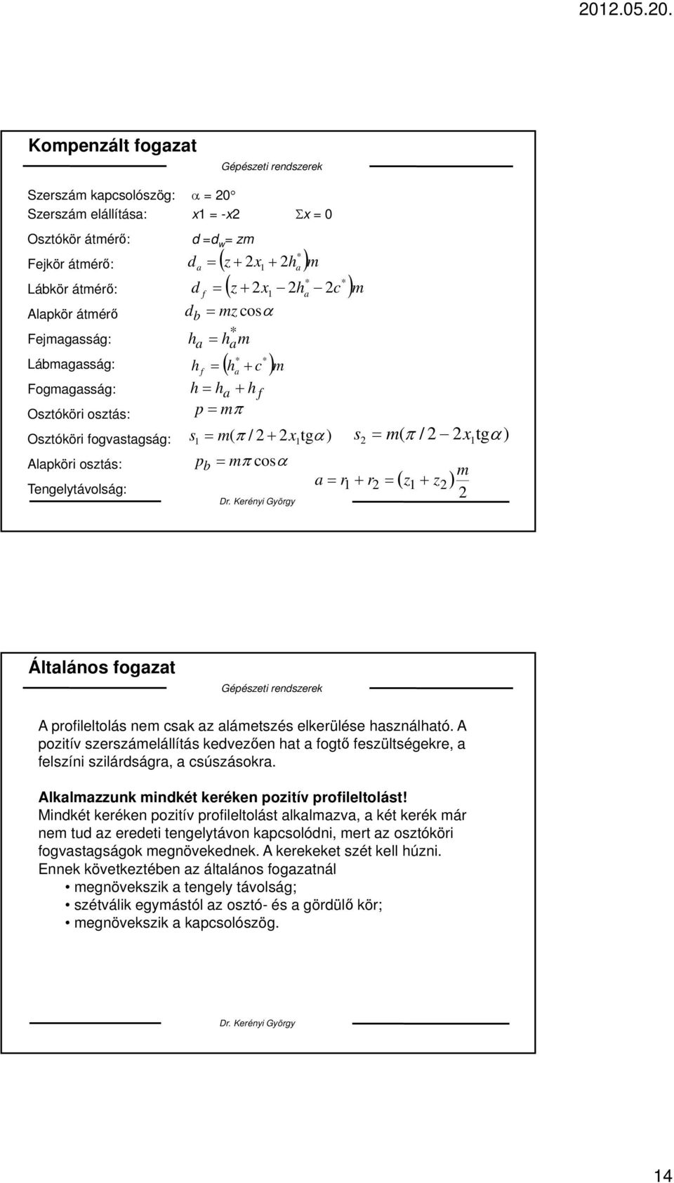 Általános fogazat A profileltolás nem csak az alámetszés elkerülése használható. A pozitív szerszámelállítás kedvezően hat a fogtő feszültségekre, a felszíni szilárdságra, a csúszásokra.
