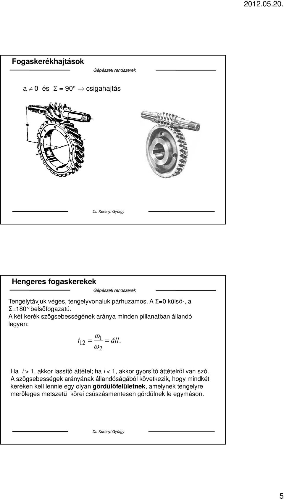 Ha i > 1, akkor lassító áttétel; ha i < 1, akkor gyorsító áttételről van szó.
