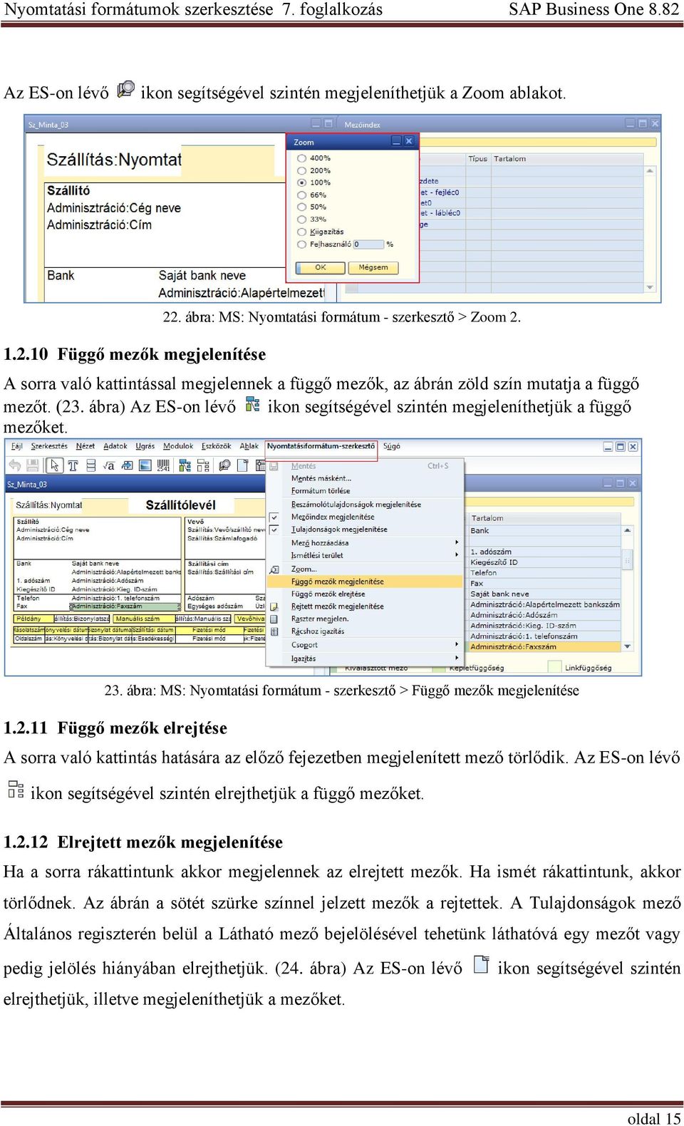 Az ES-on lévő ikon segítségével szintén elrejthetjük a függő mezőket. 1.2.12 Elrejtett mezők megjelenítése Ha a sorra rákattintunk akkor megjelennek az elrejtett mezők.