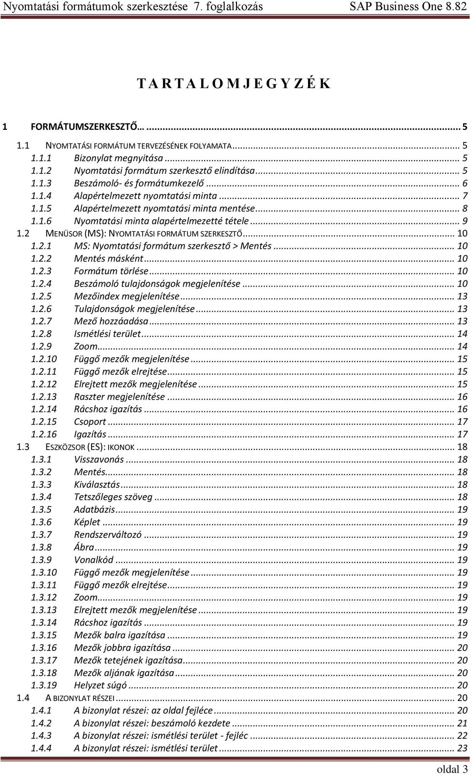 2 MENÜSOR (MS): NYOMTATÁSI FORMÁTUM SZERKESZTŐ... 10 1.2.1 MS: Nyomtatási formátum szerkesztő > Mentés... 10 1.2.2 Mentés másként... 10 1.2.3 Formátum törlése... 10 1.2.4 Beszámoló tulajdonságok megjelenítése.