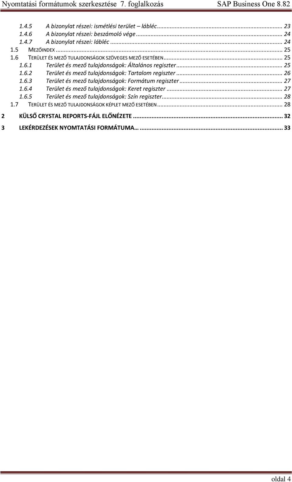 .. 26 1.6.3 Terület és mező tulajdonságok: Formátum regiszter... 27 1.6.4 Terület és mező tulajdonságok: Keret regiszter... 27 1.6.5 Terület és mező tulajdonságok: Szín regiszter.