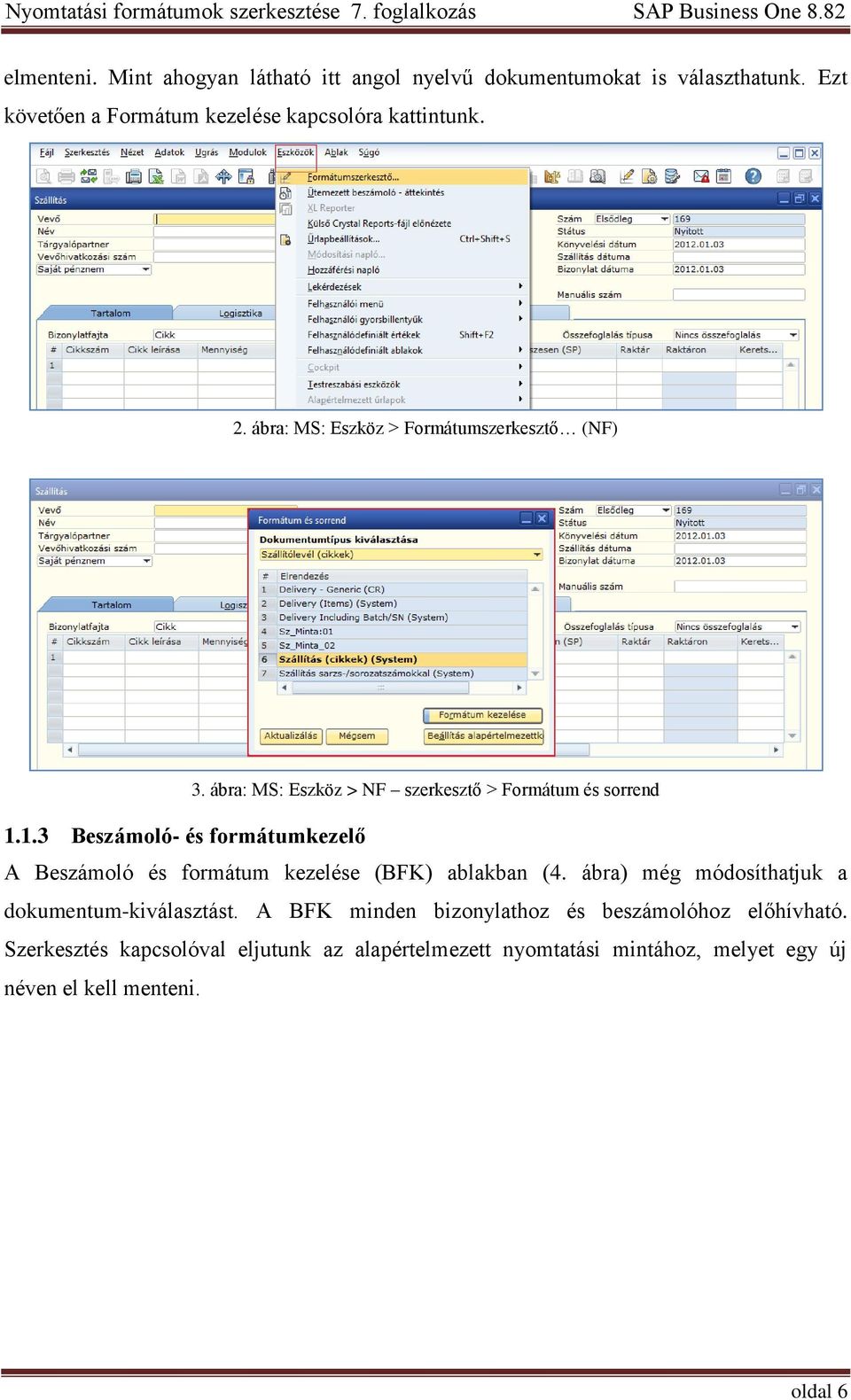 1.3 Beszámoló- és formátumkezelő A Beszámoló és formátum kezelése (BFK) ablakban (4. ábra) még módosíthatjuk a dokumentum-kiválasztást.