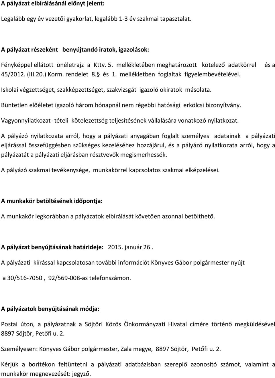 mellékletben foglaltak figyelembevételével. és a Iskolai végzettséget, szakképzettséget, szakvizsgát igazoló okiratok másolata.