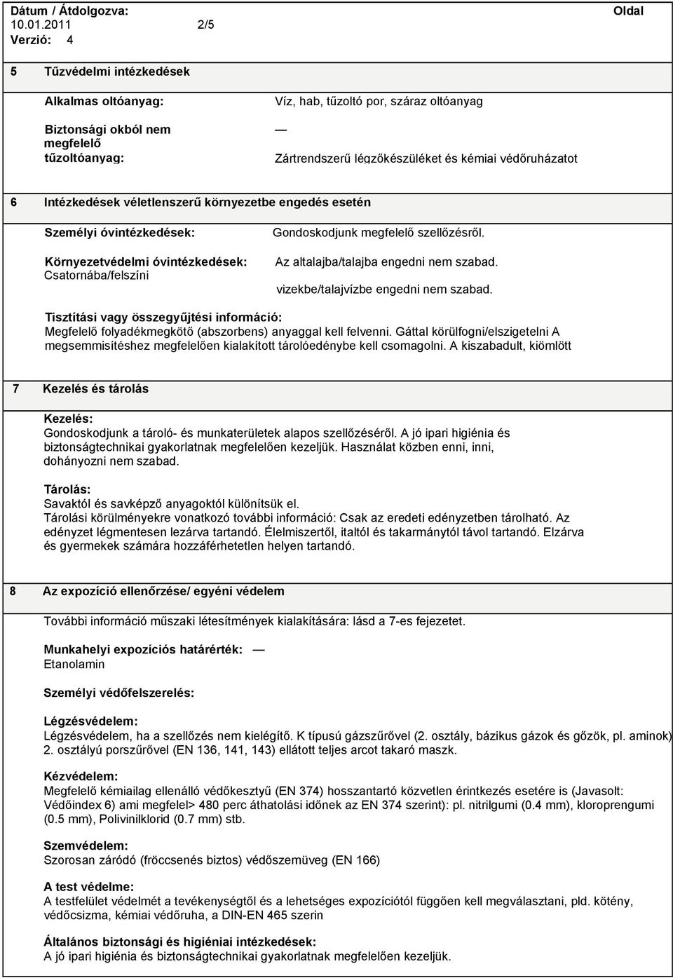 Az altalajba/talajba engedni nem szabad. vizekbe/talajvízbe engedni nem szabad. Tisztítási vagy összegyűjtési információ: Megfelelő folyadékmegkötő (abszorbens) anyaggal kell felvenni.