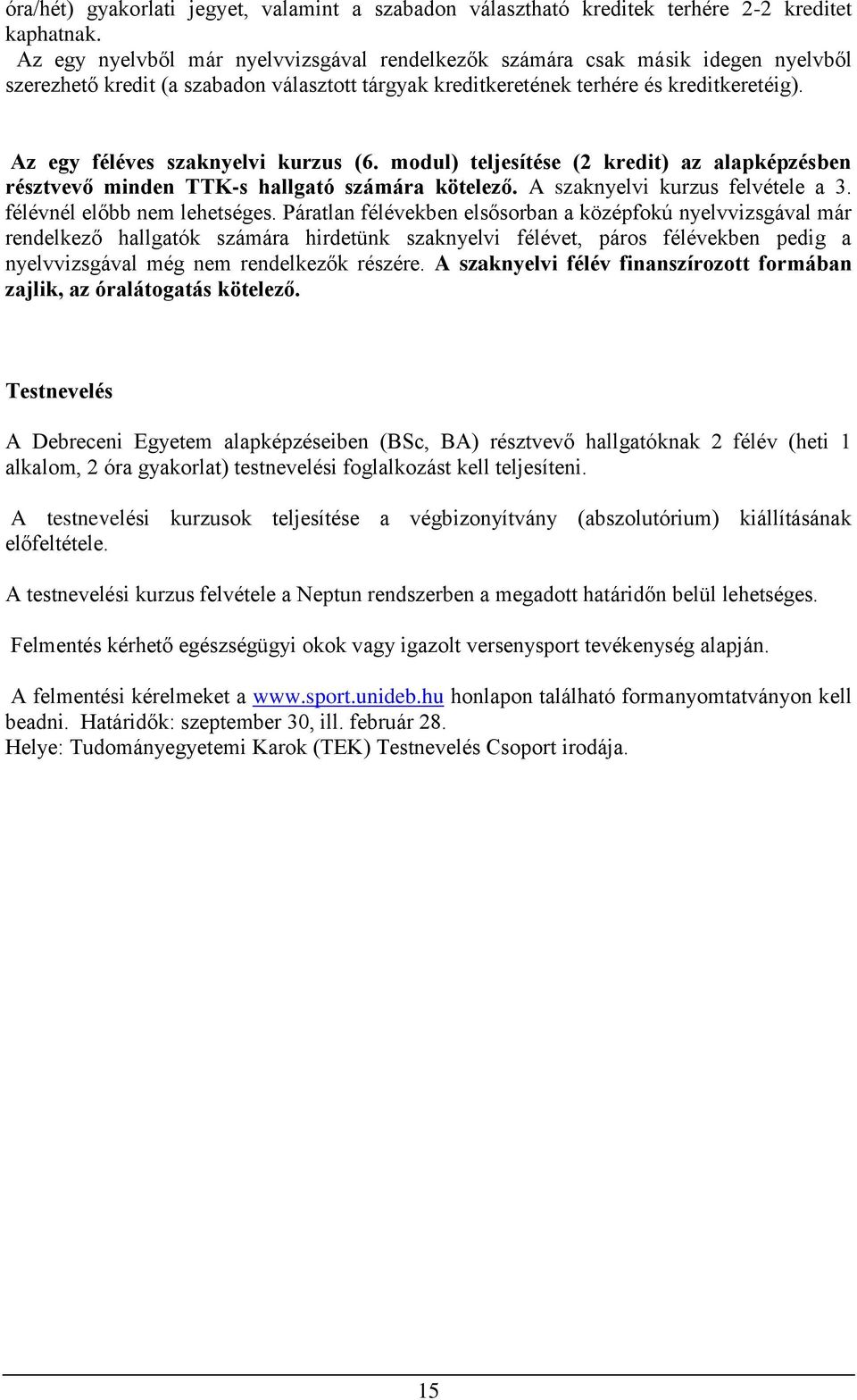 Az egy féléves szaknyelvi kurzus (6. modul) teljesítése (2 kredit) az alapképzésben résztvevő minden TTK-s hallgató számára kötelező. A szaknyelvi kurzus felvétele a 3. félévnél előbb nem lehetséges.