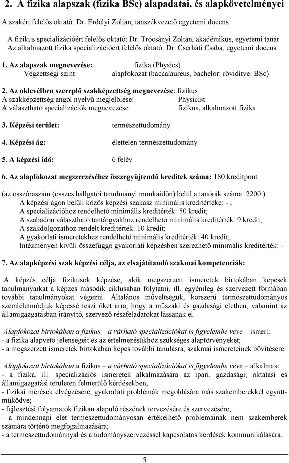 Az alapszak megnevezése: fizika (Physics) Végzettségi szint: alapfokozat (baccalaureus, bachelor; rövidítve: BSc) 2.