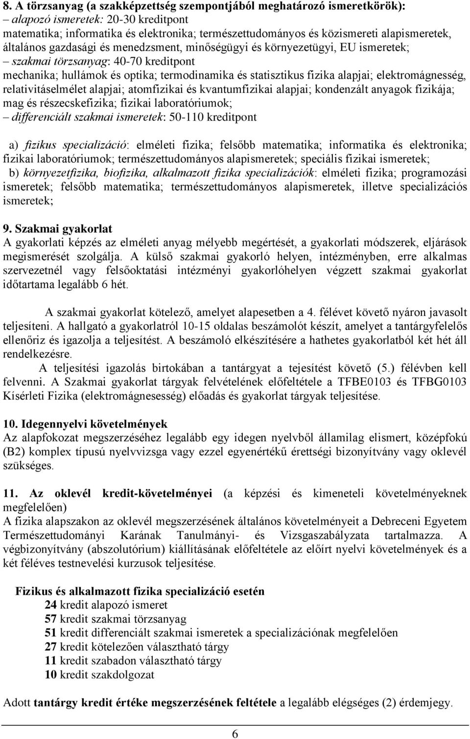 alapjai; elektromágnesség, relativitáselmélet alapjai; atomfizikai és kvantumfizikai alapjai; kondenzált anyagok fizikája; mag és részecskefizika; fizikai laboratóriumok; differenciált szakmai