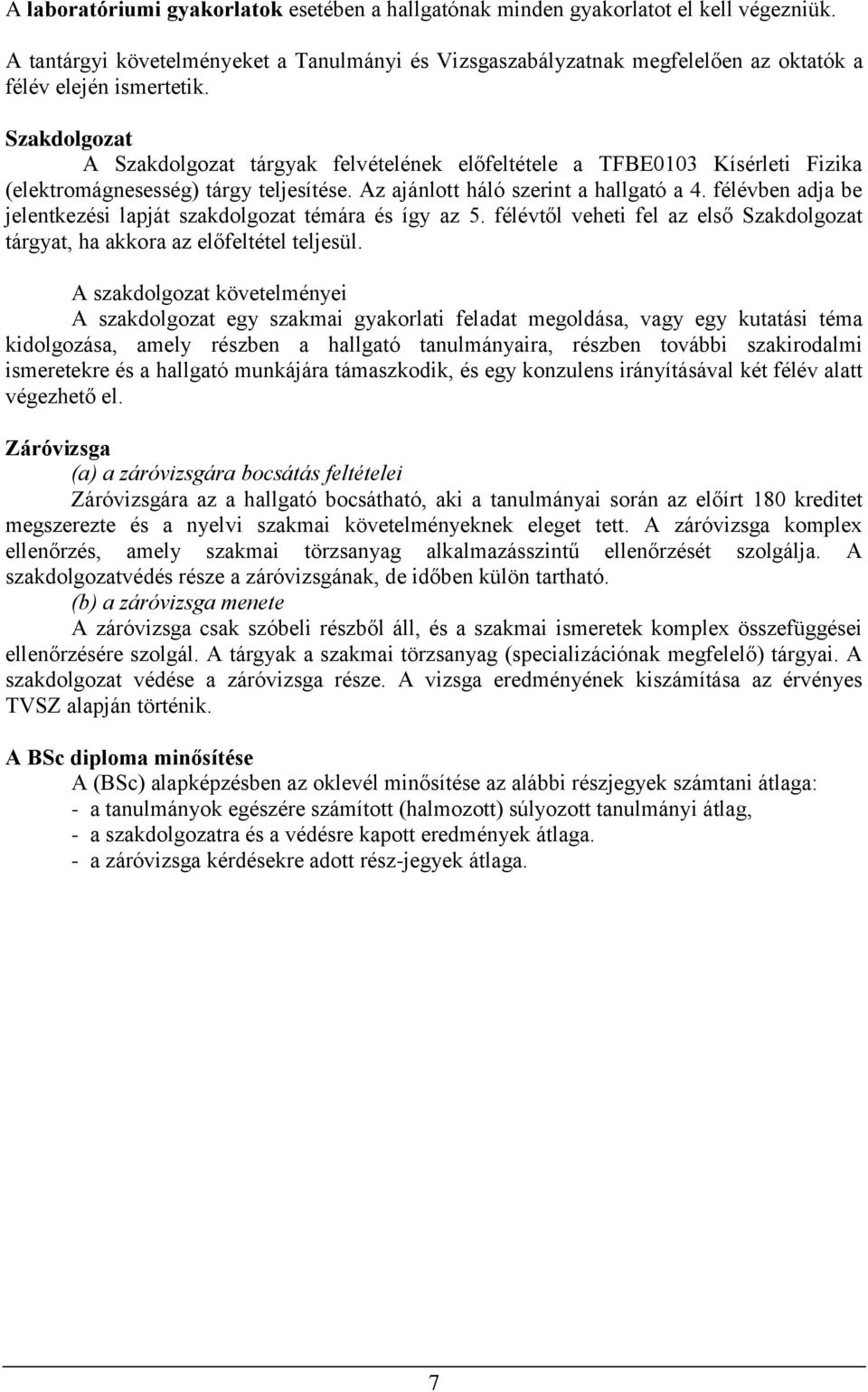 Szakdolgozat A Szakdolgozat tárgyak felvételének előfeltétele a TFBE0103 Kísérleti Fizika (elektromágnesesség) tárgy teljesítése. Az ajánlott háló szerint a hallgató a 4.