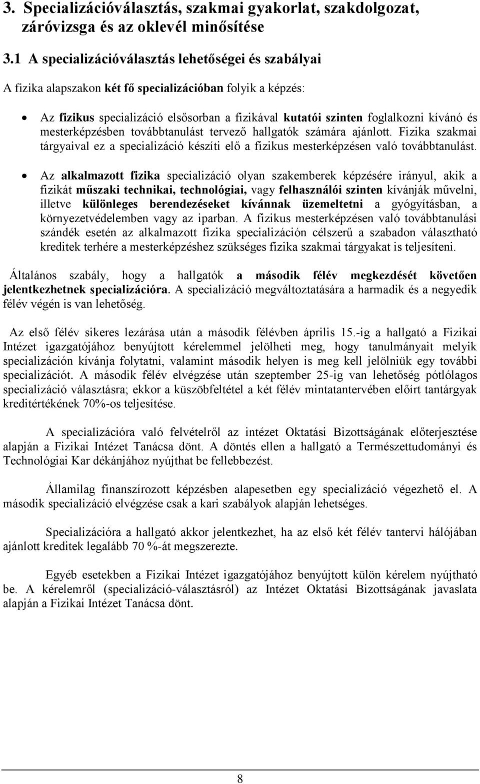 mesterképzésben továbbtanulást tervező hallgatók számára ajánlott. Fizika szakmai tárgyaival ez a specializáció készíti elő a fizikus mesterképzésen való továbbtanulást.
