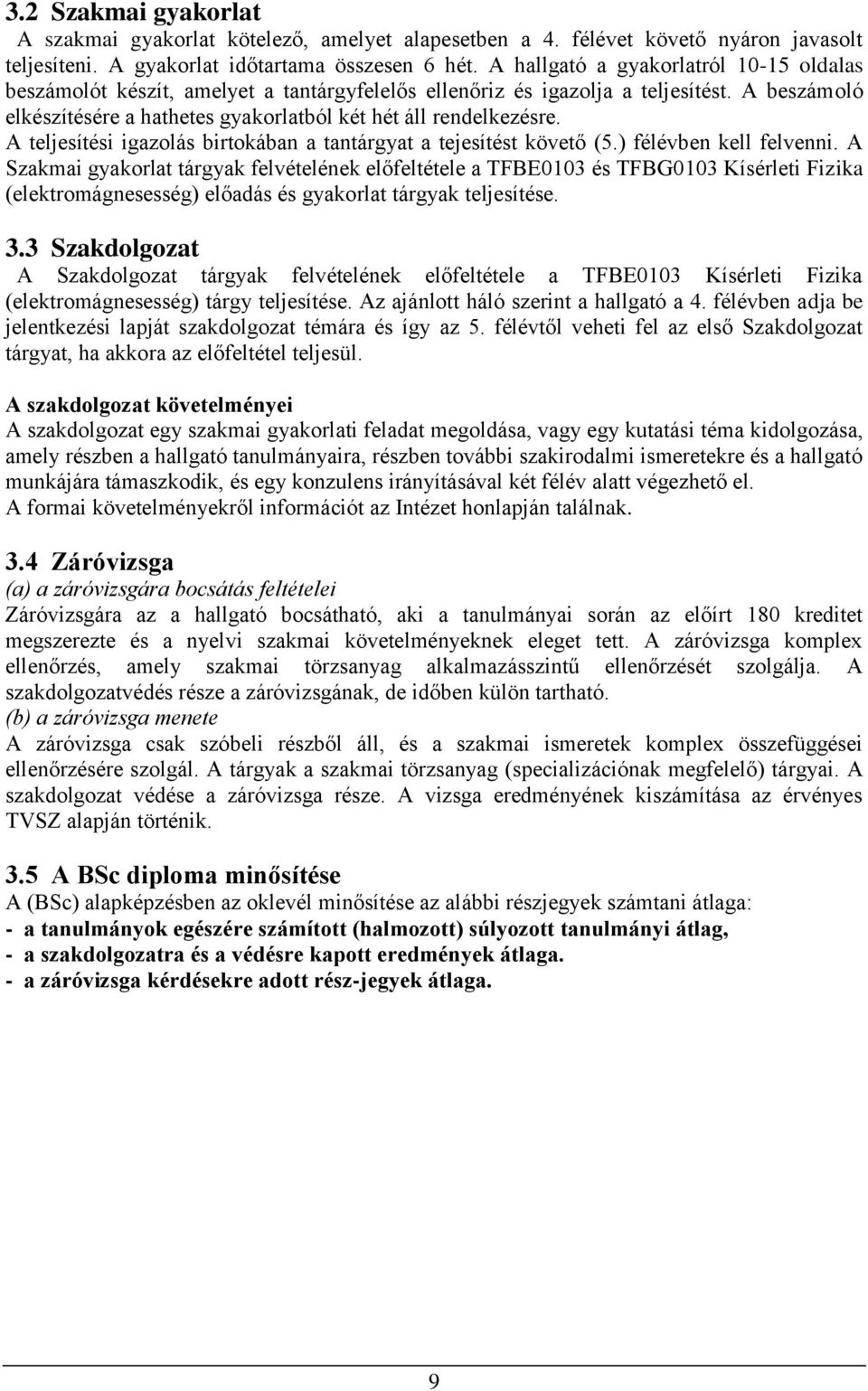 A teljesítési igazolás birtokában a tantárgyat a tejesítést követő (5.) félévben kell felvenni.