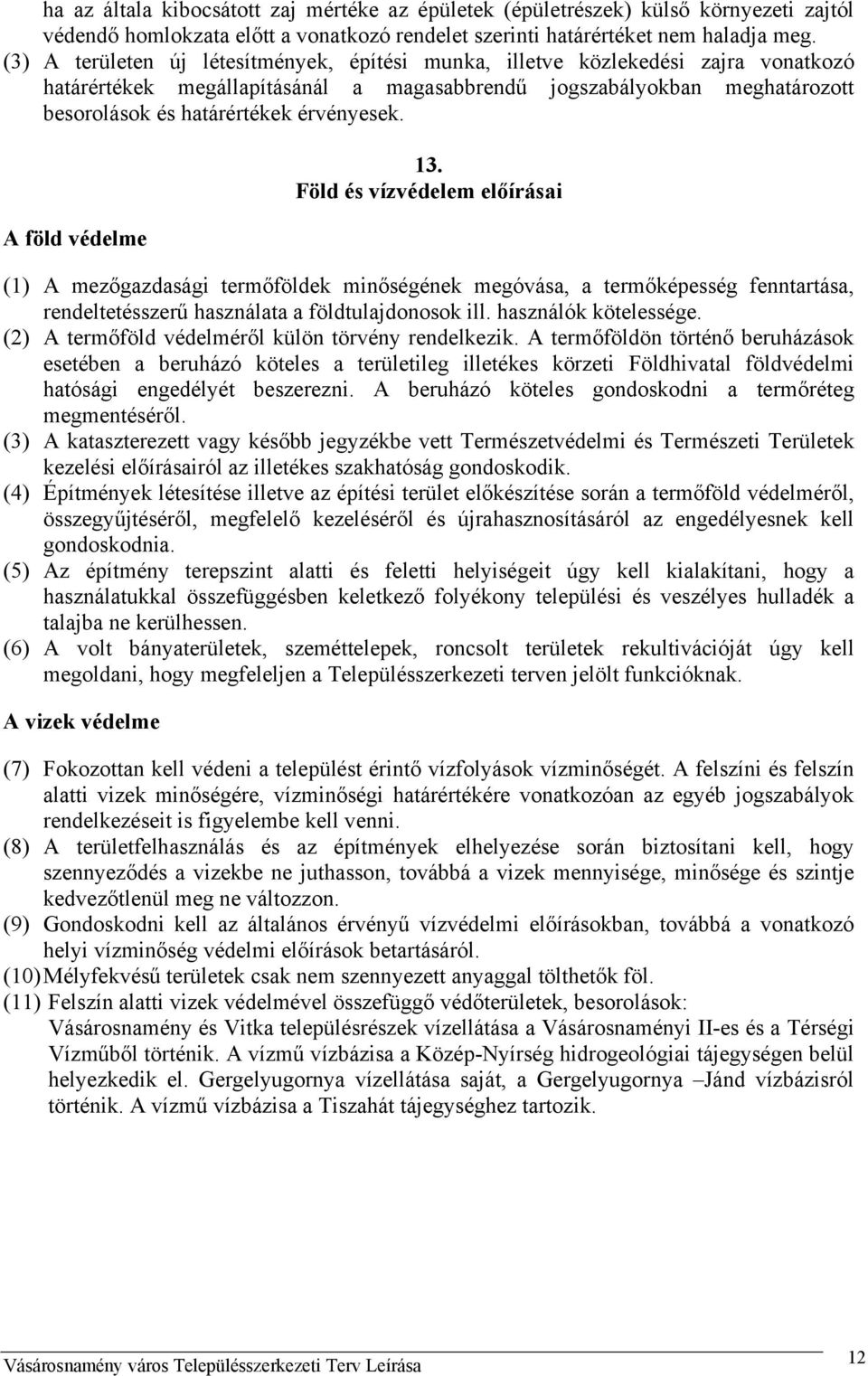 A föld védelme 13. Föld és vízvédelem előírásai (1) A mezőgazdasági termőföldek minőségének megóvása, a termőképesség fenntartása, rendeltetésszerű használata a földtulajdonosok ill.