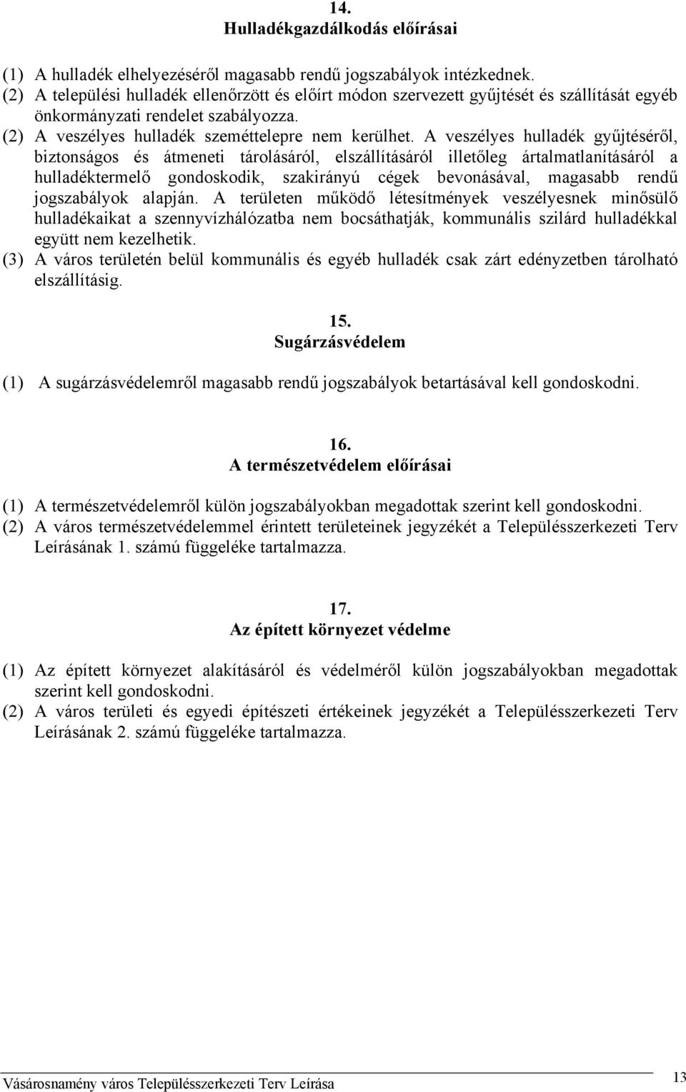 A veszélyes hulladék gyűjtéséről, biztonságos és átmeneti tárolásáról, elszállításáról illetőleg ártalmatlanításáról a hulladéktermelő gondoskodik, szakirányú cégek bevonásával, magasabb rendű