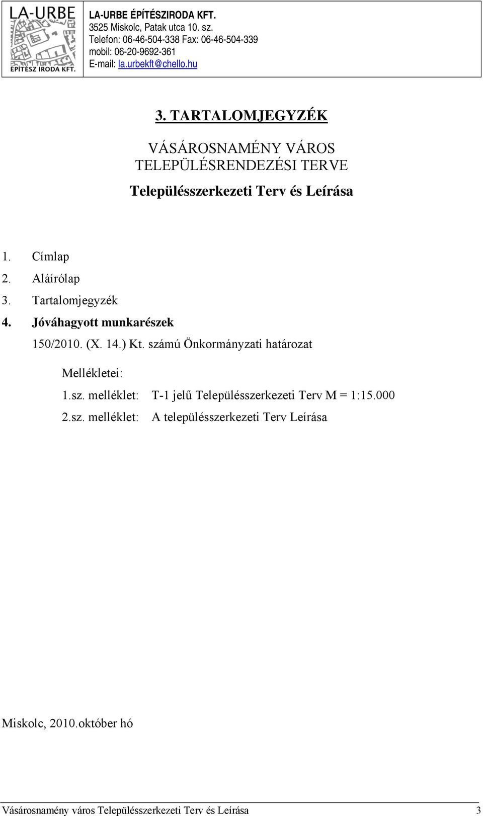 Tartalomjegyzék 4. Jóváhagyott munkarészek 150/2010. (X. 14.) Kt. számú Önkormányzati határozat Mellékletei: 1.sz. melléklet: T-1 jelű Településszerkezeti Terv M = 1:15.