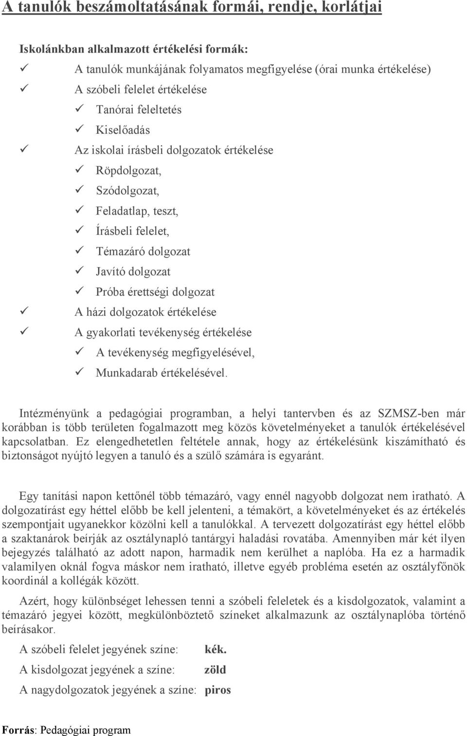 házi dolgozatok értékelése A gyakorlati tevékenység értékelése A tevékenység megfigyelésével, Munkadarab értékelésével.