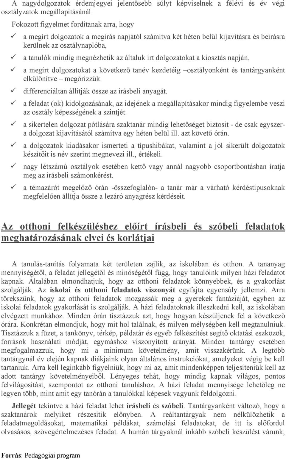 írt dolgozatokat a kiosztás napján, a megírt dolgozatokat a következő tanév kezdetéig osztályonként és tantárgyanként elkülönítve megőrizzük. differenciáltan állítják össze az írásbeli anyagát.