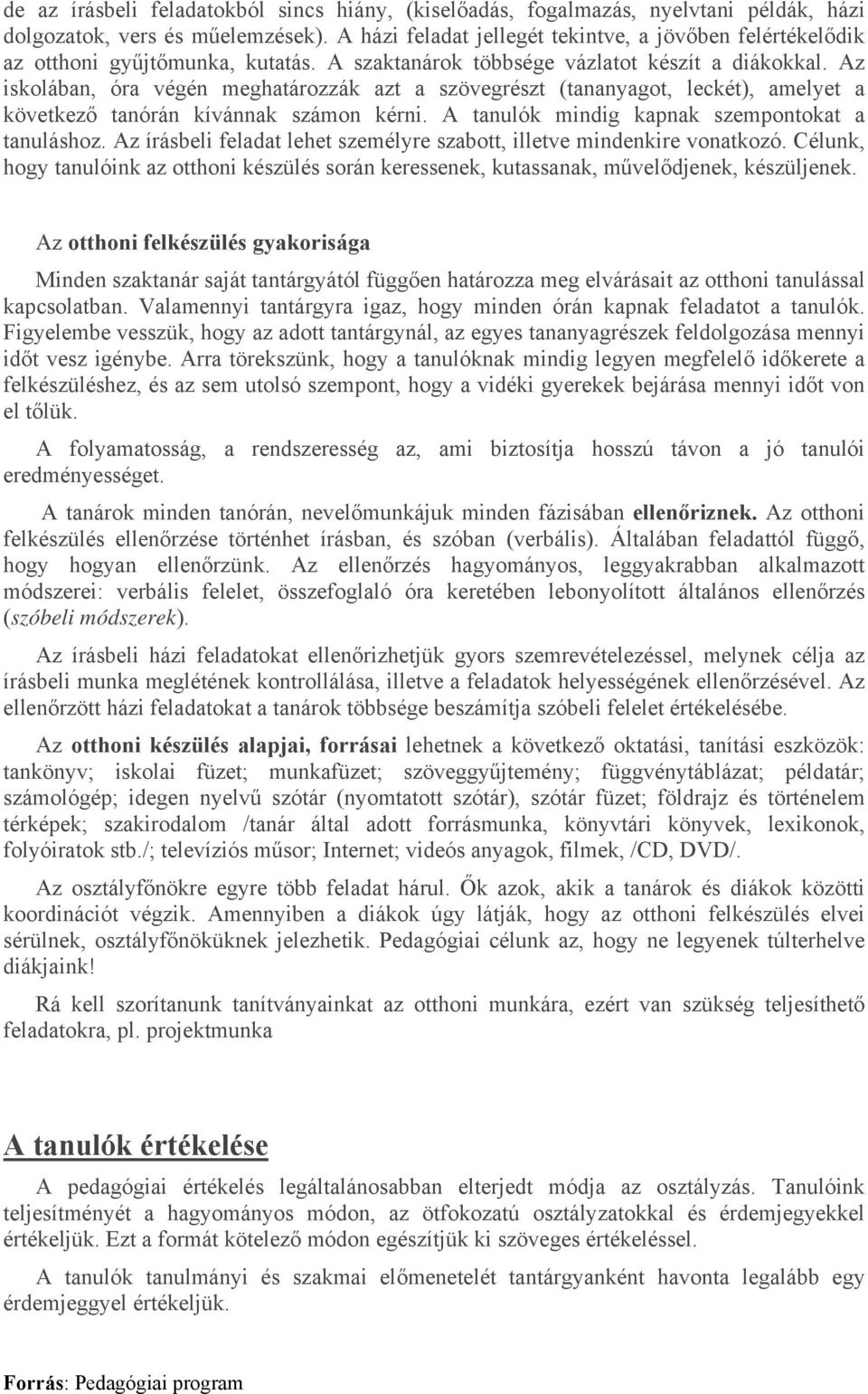 Az iskolában, óra végén meghatározzák azt a szövegrészt (tananyagot, leckét), amelyet a következő tanórán kívánnak számon kérni. A tanulók mindig kapnak szempontokat a tanuláshoz.
