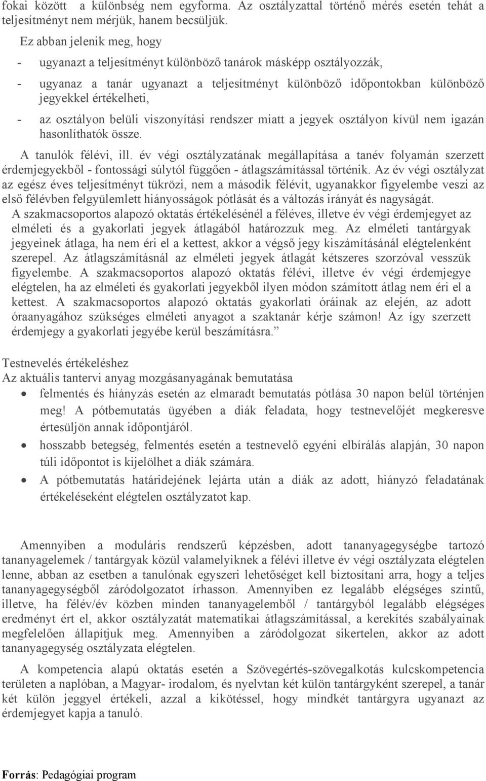 osztályon belüli viszonyítási rendszer miatt a jegyek osztályon kívül nem igazán hasonlíthatók össze. A tanulók félévi, ill.