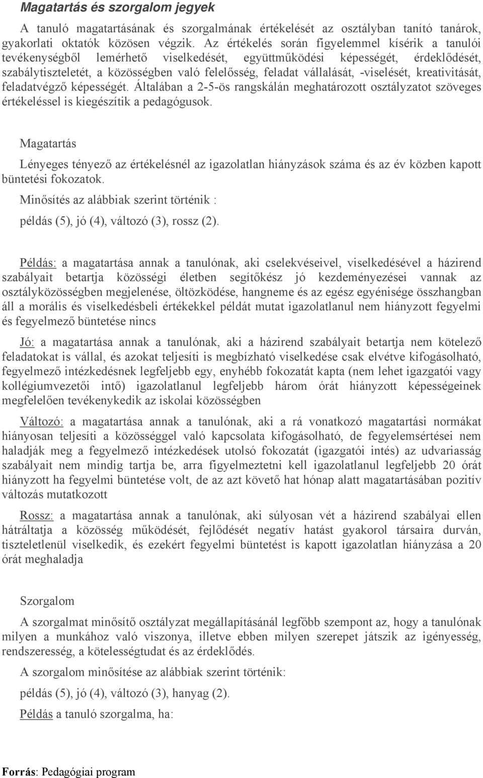 -viselését, kreativitását, feladatvégző képességét. Általában a 2-5-ös rangskálán meghatározott osztályzatot szöveges értékeléssel is kiegészítik a pedagógusok.