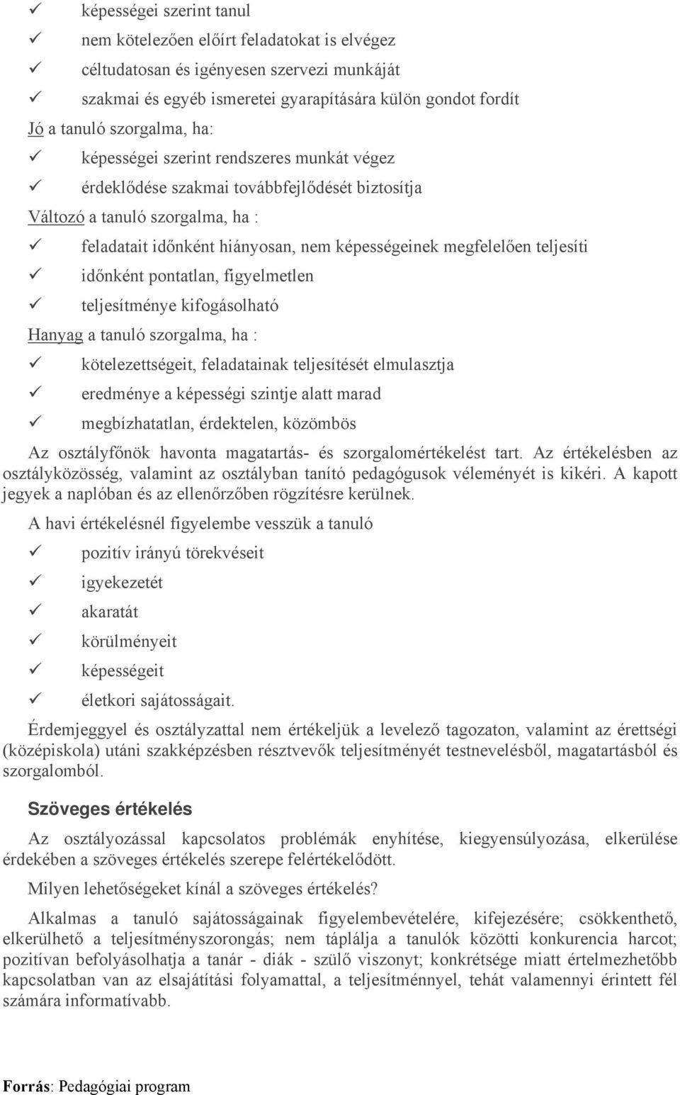 időnként pontatlan, figyelmetlen teljesítménye kifogásolható Hanyag a tanuló szorgalma, ha : kötelezettségeit, feladatainak teljesítését elmulasztja eredménye a képességi szintje alatt marad