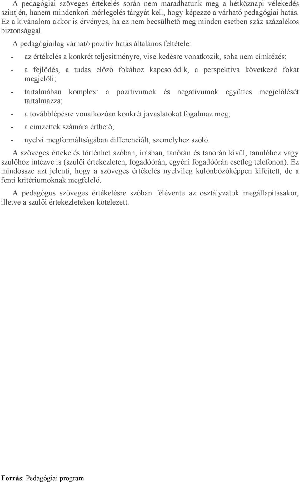 A pedagógiailag várható pozitív hatás általános feltétele: - az értékelés a konkrét teljesítményre, viselkedésre vonatkozik, soha nem címkézés; - a fejlődés, a tudás előző fokához kapcsolódik, a