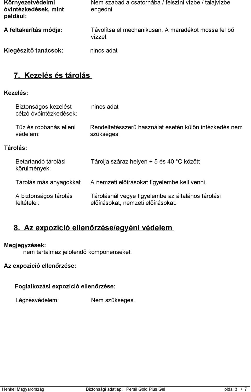 Kezelés és tárolás Kezelés: Biztonságos kezelést célzó óvóintézkedések: Tűz és robbanás elleni védelem: Rendeltetésszerű használat esetén külön intézkedés nem szükséges.