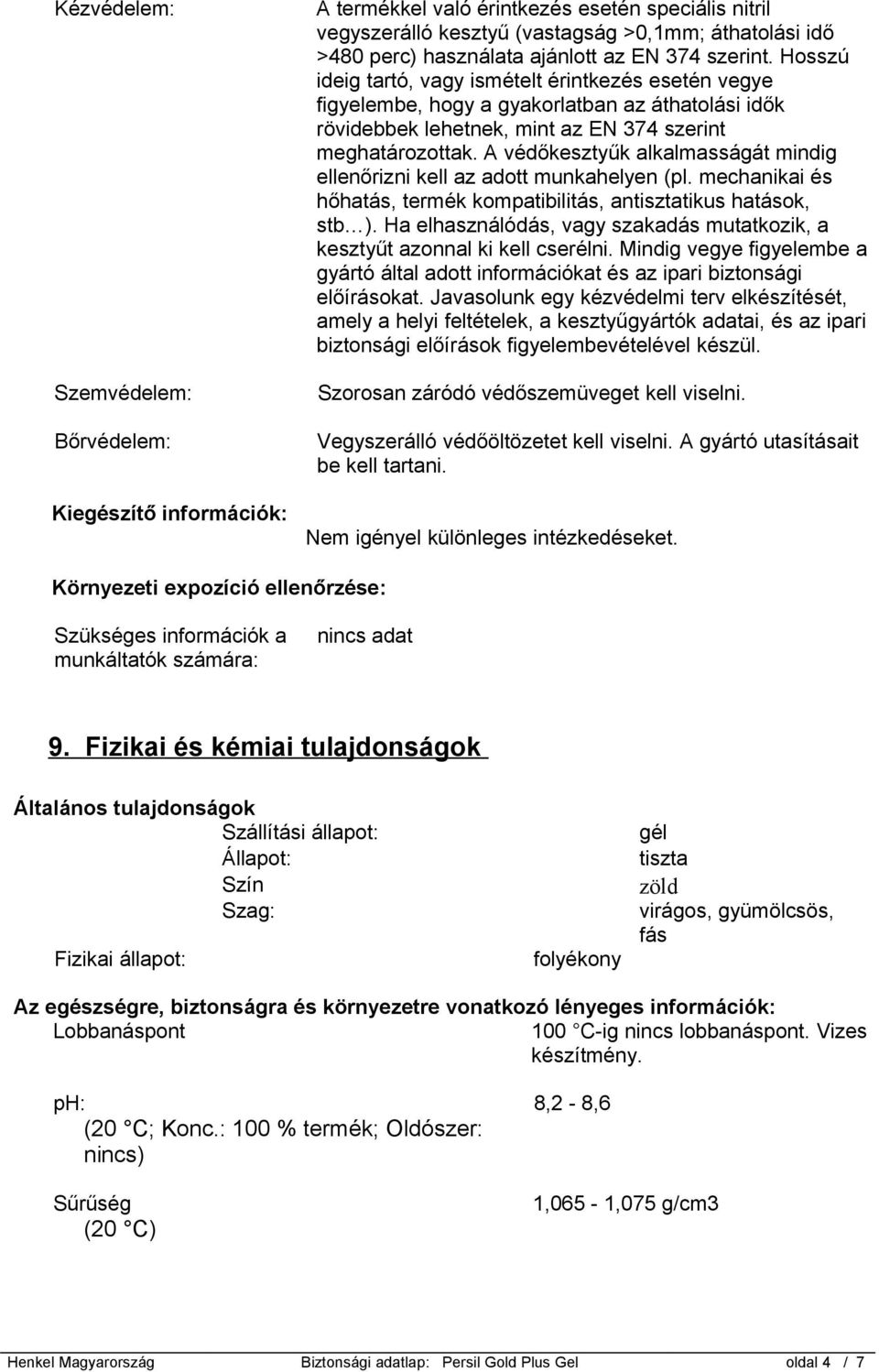 A védőkesztyűk alkalmasságát mindig ellenőrizni kell az adott munkahelyen (pl. mechanikai és hőhatás, termék kompatibilitás, antisztatikus hatások, stb ).