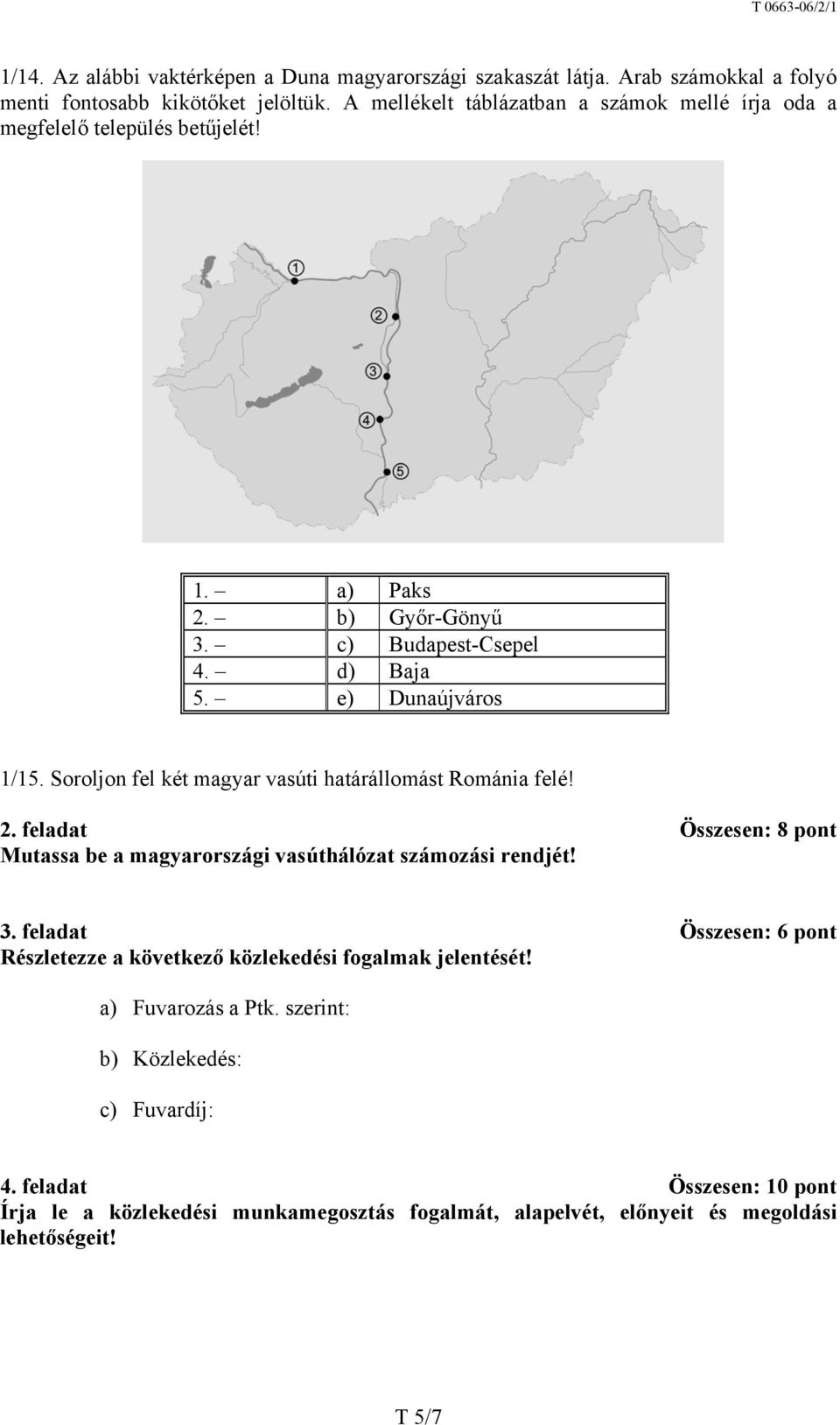Soroljon fel két magyar vasúti határállomást Románia felé! 2. feladat Összesen: 8 pont Mutassa be a magyarországi vasúthálózat számozási rendjét! 3.