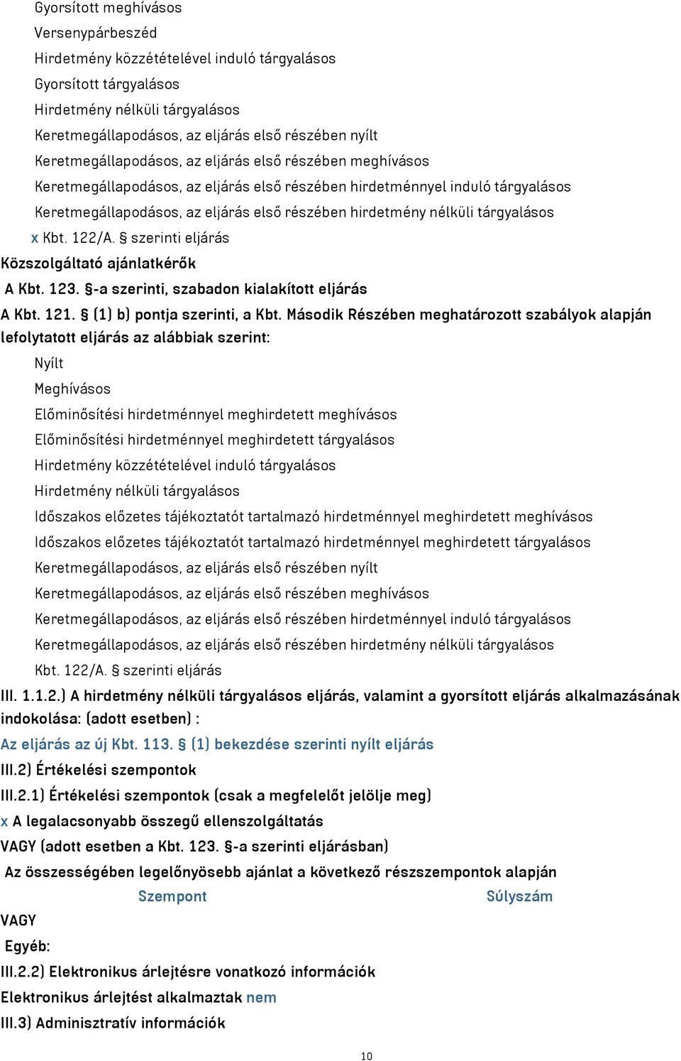 nélküli tárgyalásos x Kbt. 122/A. szerinti eljárás Közszolgáltató ajánlatkérők A Kbt. 123. -a szerinti, szabadon kialakított eljárás A Kbt. 121. (1) b) pontja szerinti, a Kbt.