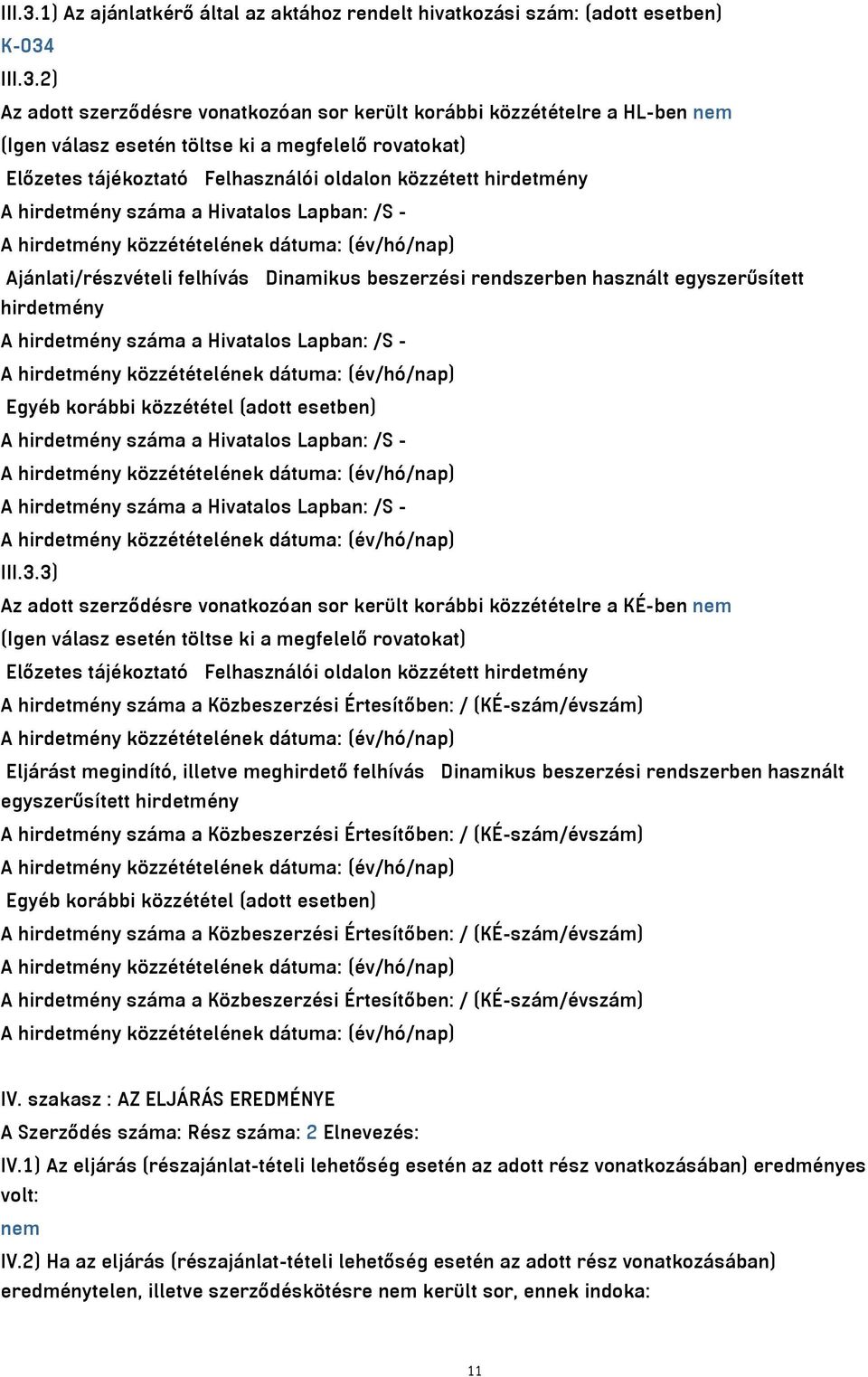 megfelelő rovatokat) Előzetes tájékoztató Felhasználói oldalon közzétett hirdetmény A hirdetmény száma a Hivatalos Lapban: /S - Ajánlati/részvételi felhívás Dinamikus beszerzési rendszerben használt