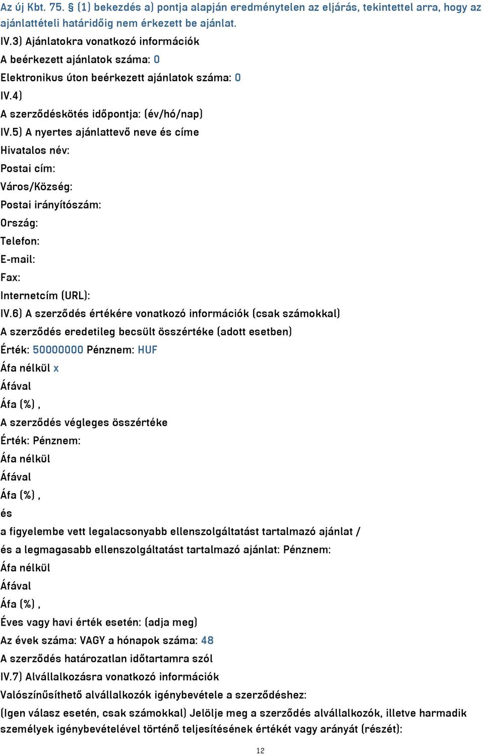 5) A nyertes ajánlattevő neve és címe Hivatalos név: Postai cím: Város/Község: Postai irányítószám: Ország: Telefon: E-mail: Fax: Internetcím (URL): IV.