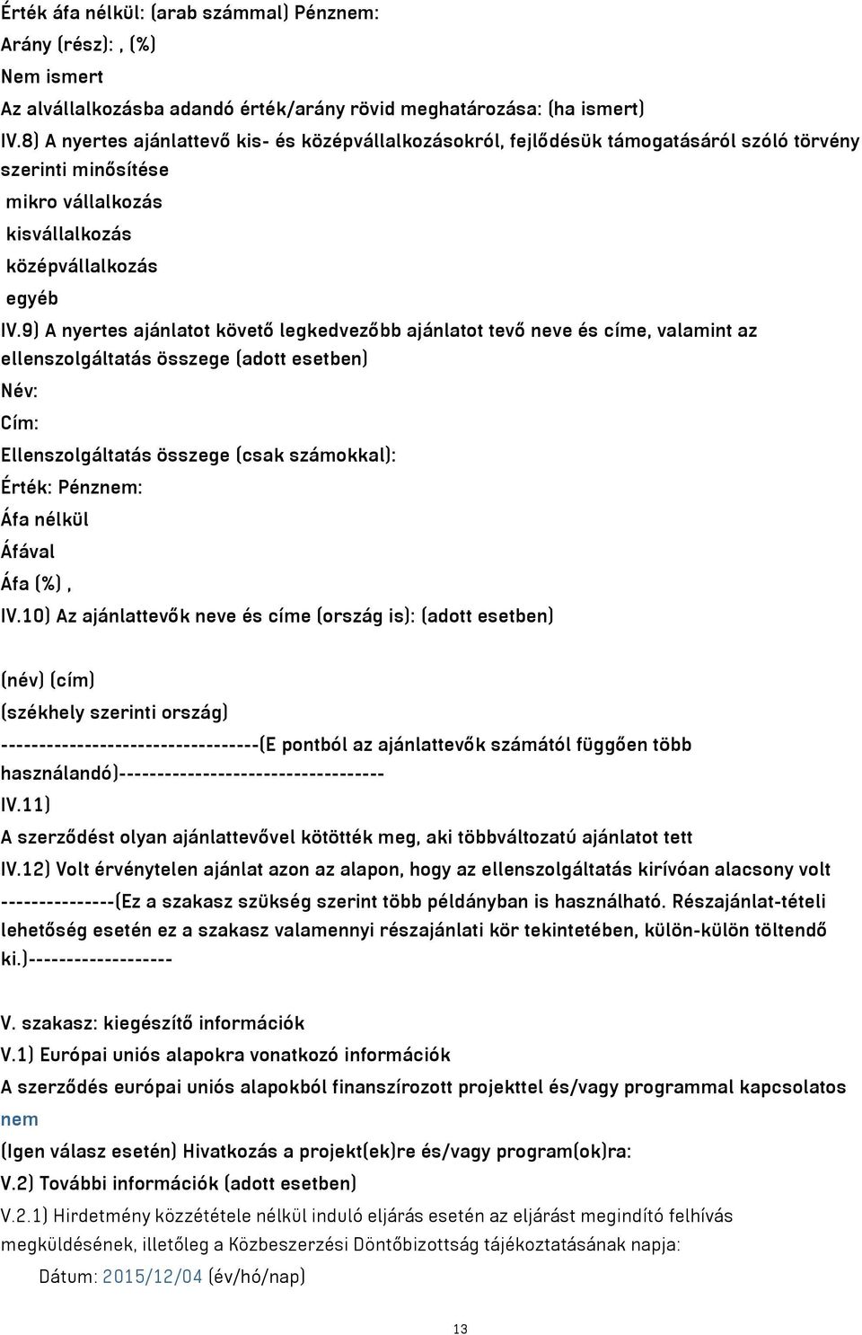 9) A nyertes ajánlatot követő legkedvezőbb ajánlatot tevő neve és címe, valamint az ellenszolgáltatás összege (adott esetben) Név: Cím: Ellenszolgáltatás összege (csak számokkal): Érték: Pénznem: Áfa