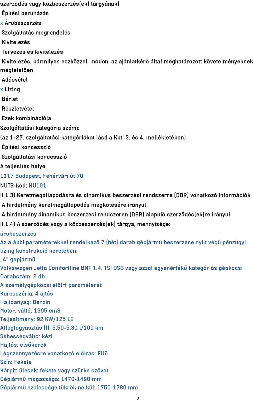 mellékletében) Építési koncesszió Szolgáltatási koncesszió A teljesítés helye: 11