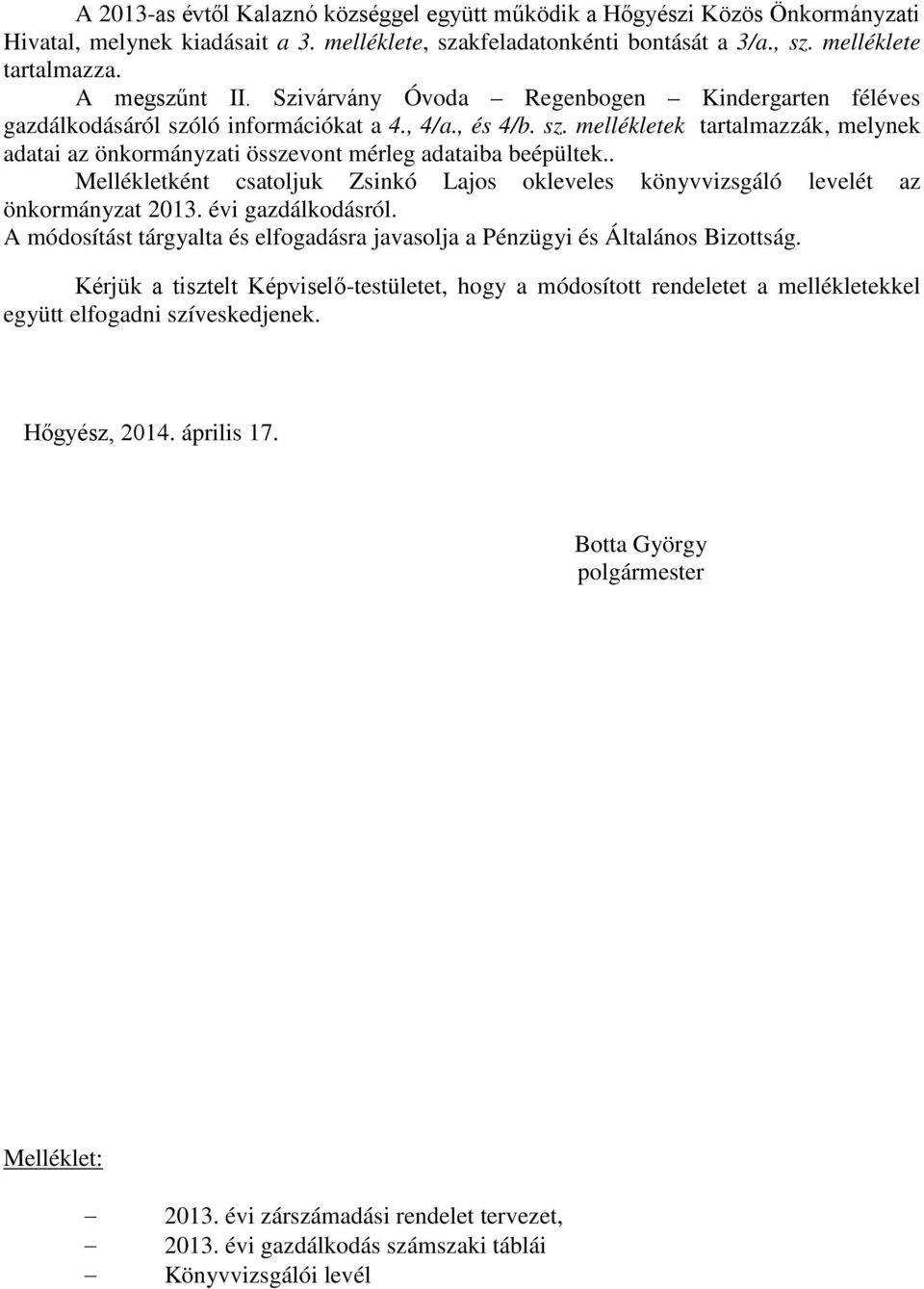 . Mellékletként csatoljuk Zsinkó Lajos okleveles könyvvizsgáló levelét az önkormányzat gazdálkodásról. A módosítást tárgyalta és elfogadásra javasolja a Pénzügyi és Általános Bizottság.