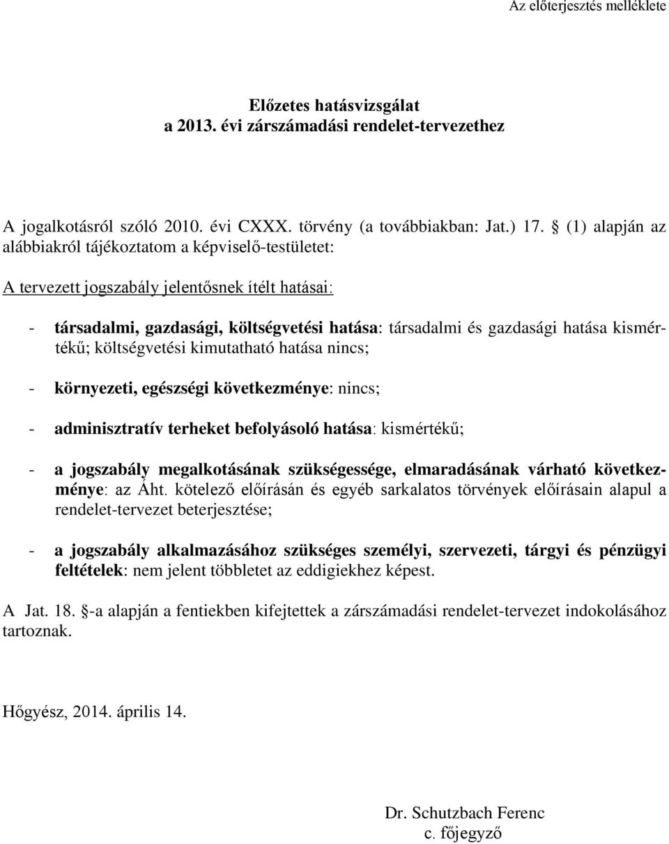 kismértékű; költségvetési kimutatható hatása nincs; - környezeti, egészségi következménye: nincs; - adminisztratív terheket befolyásoló hatása: kismértékű; - a jogszabály megalkotásának