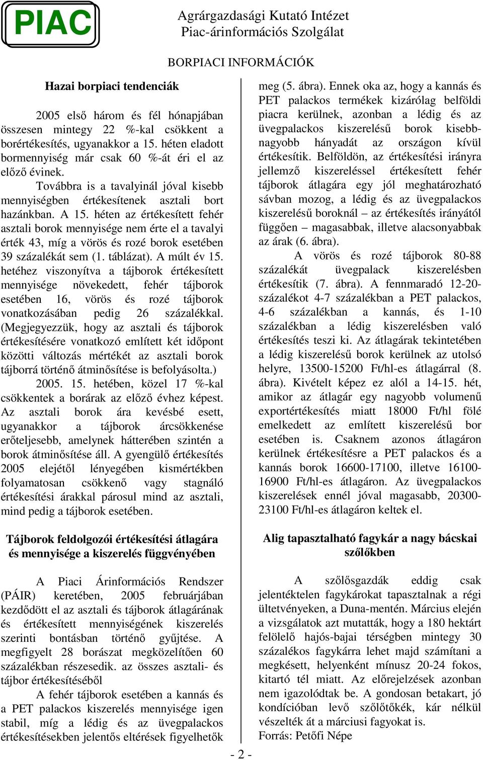 A en az értékesített fehér asztali ok mennyisége nem érte el a tavalyi érték 43, míg a vörös és rozé ok esetében 39 százalékát sem (1. táblázat). A múlt év 15.