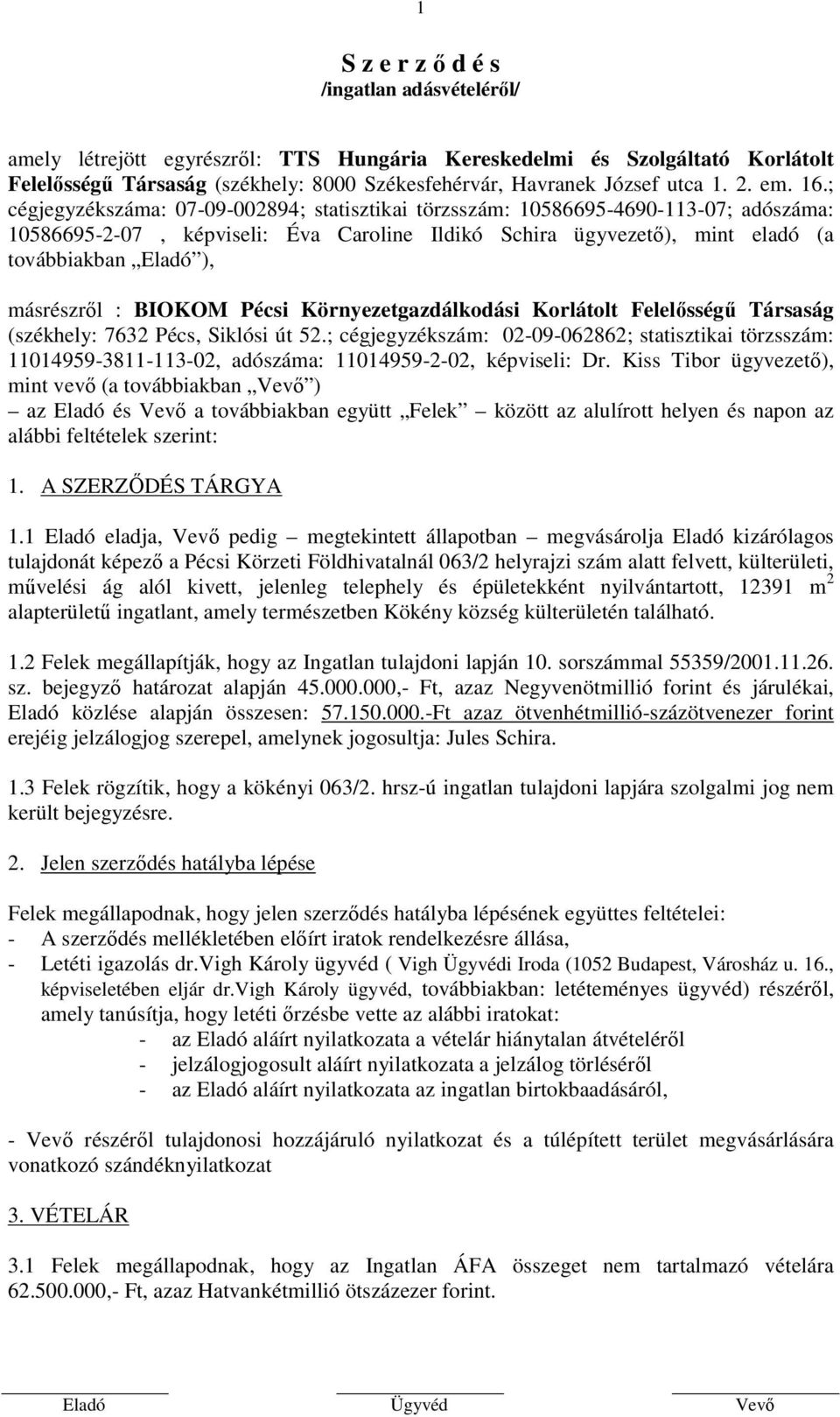 ; cégjegyzékszáma: 07-09-002894; statisztikai törzsszám: 10586695-4690-113-07; adószáma: 10586695-2-07, képviseli: Éva Caroline Ildikó Schira ügyvezető), mint eladó (a továbbiakban Eladó ),