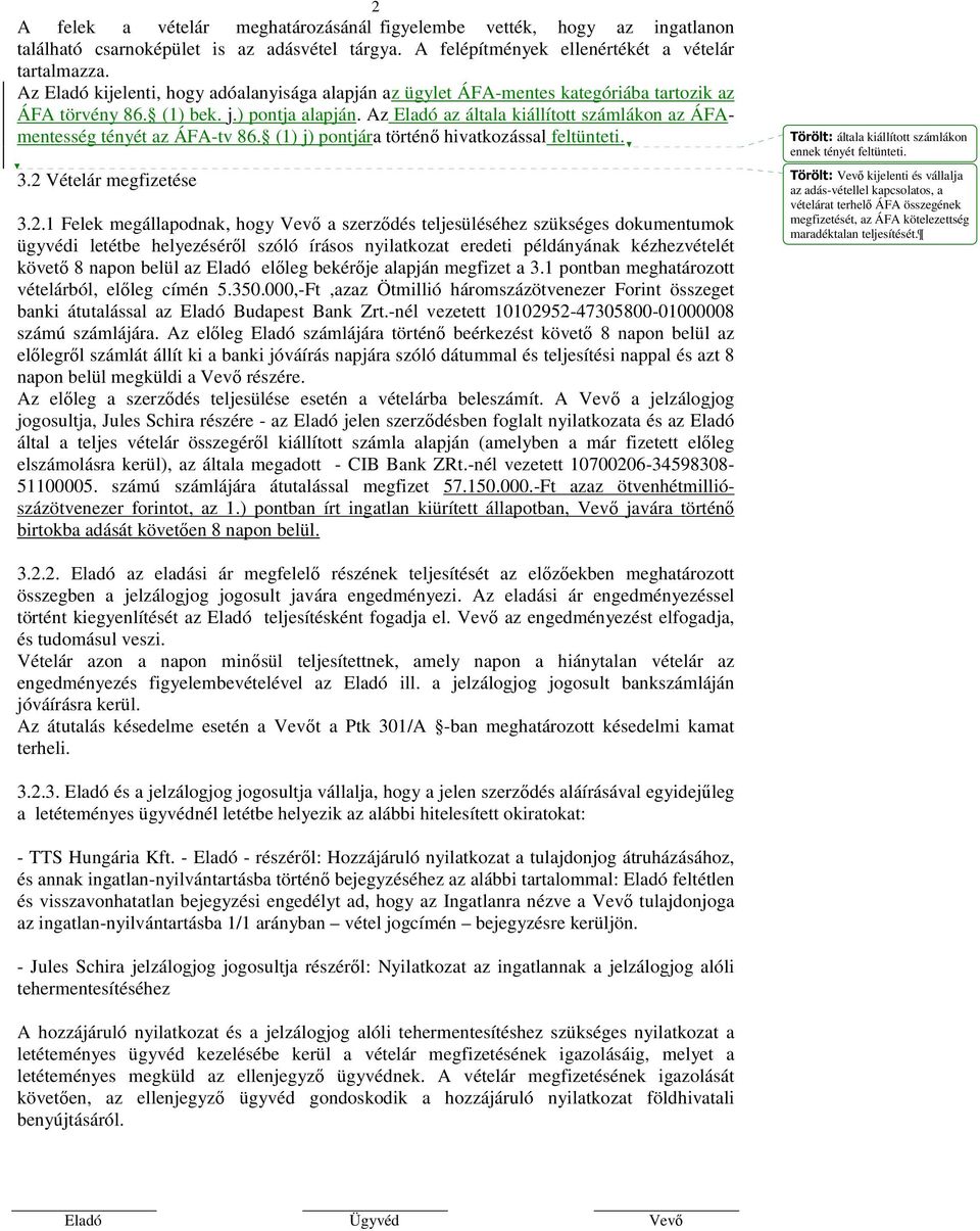 Az Eladó az általa kiállított számlákon az ÁFAmentesség tényét az ÁFA-tv 86. (1) j) pontjára történő hivatkozással feltünteti. 3.2 