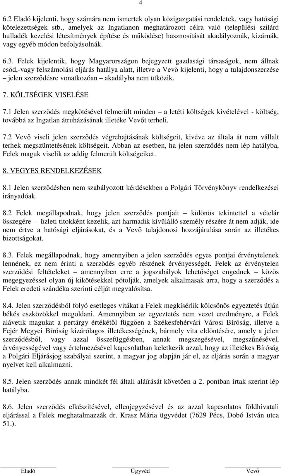 Felek kijelentik, hogy Magyarországon bejegyzett gazdasági társaságok, nem állnak csőd,-vagy felszámolási eljárás hatálya alatt, illetve a Vevő kijelenti, hogy a tulajdonszerzése jelen szerződésre