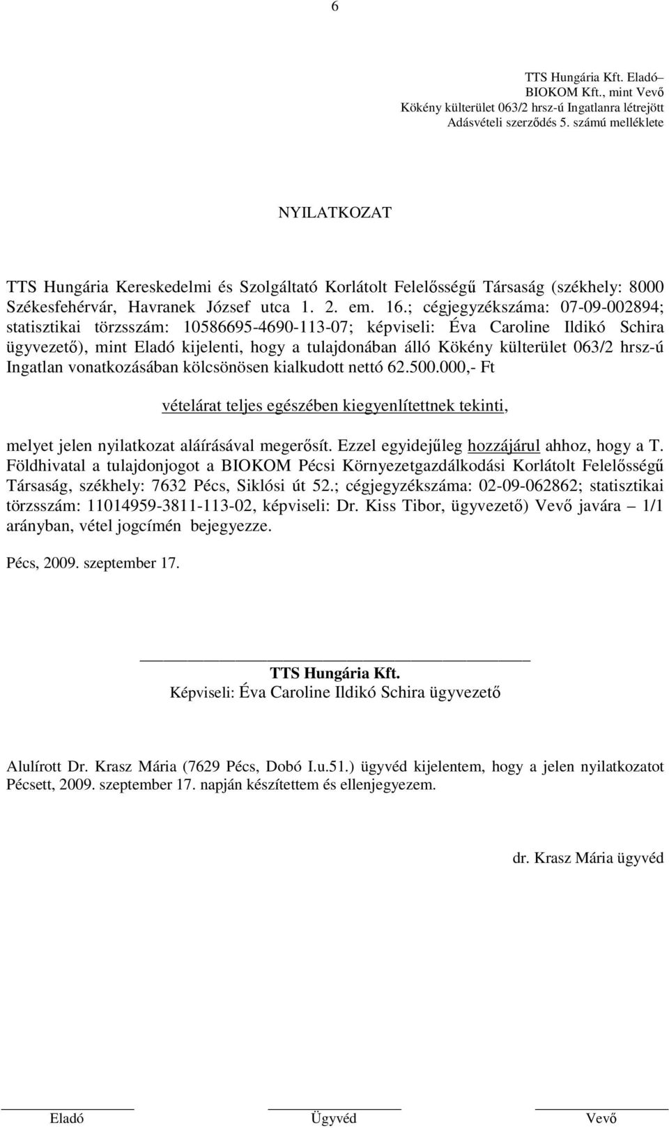 ; cégjegyzékszáma: 07-09-002894; statisztikai törzsszám: 10586695-4690-113-07; képviseli: Éva Caroline Ildikó Schira ügyvezető), mint Eladó kijelenti, hogy a tulajdonában álló Kökény külterület 063/2