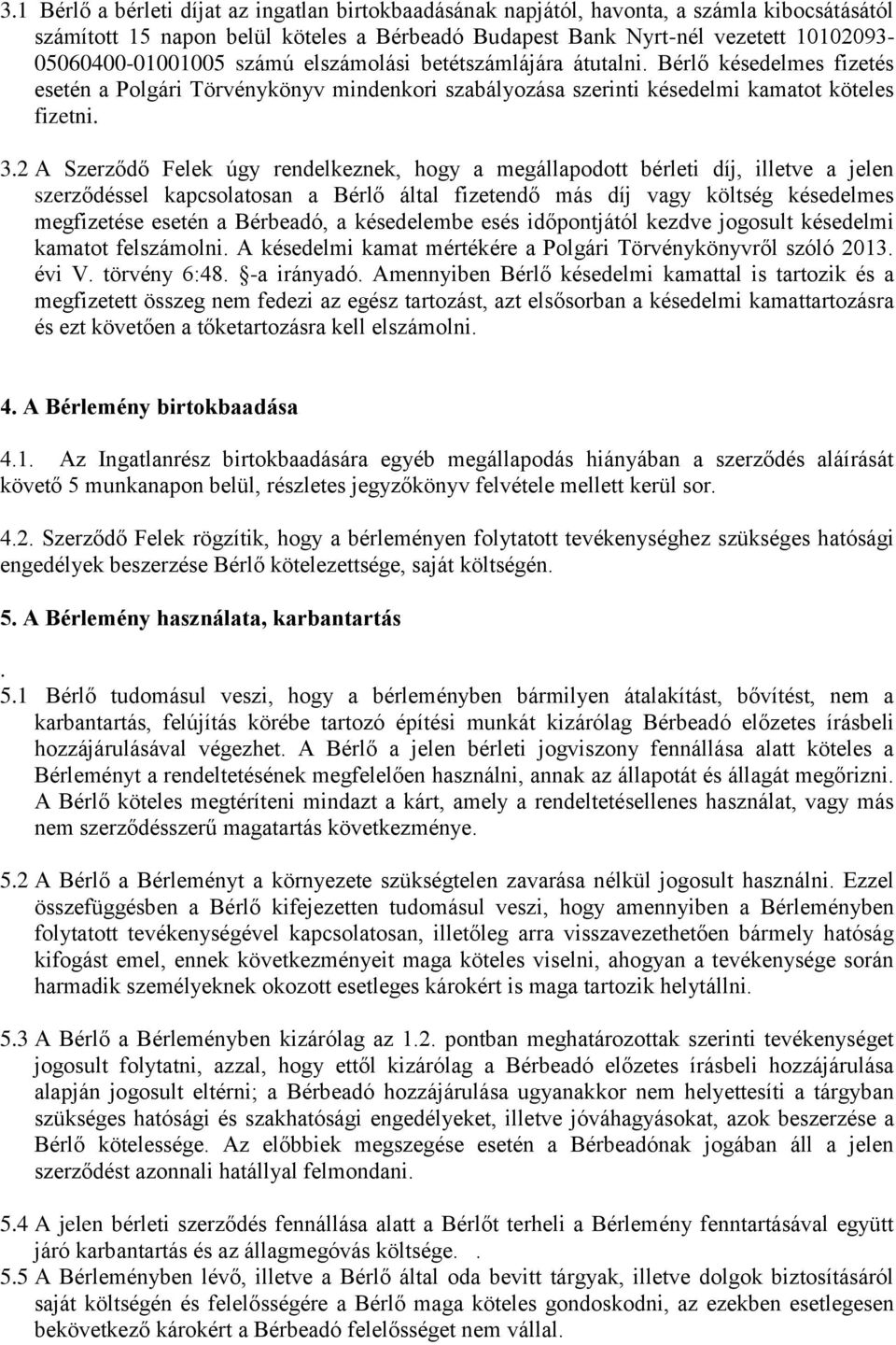 2 A Szerződő Felek úgy rendelkeznek, hogy a megállapodott bérleti díj, illetve a jelen szerződéssel kapcsolatosan a Bérlő által fizetendő más díj vagy költség késedelmes megfizetése esetén a