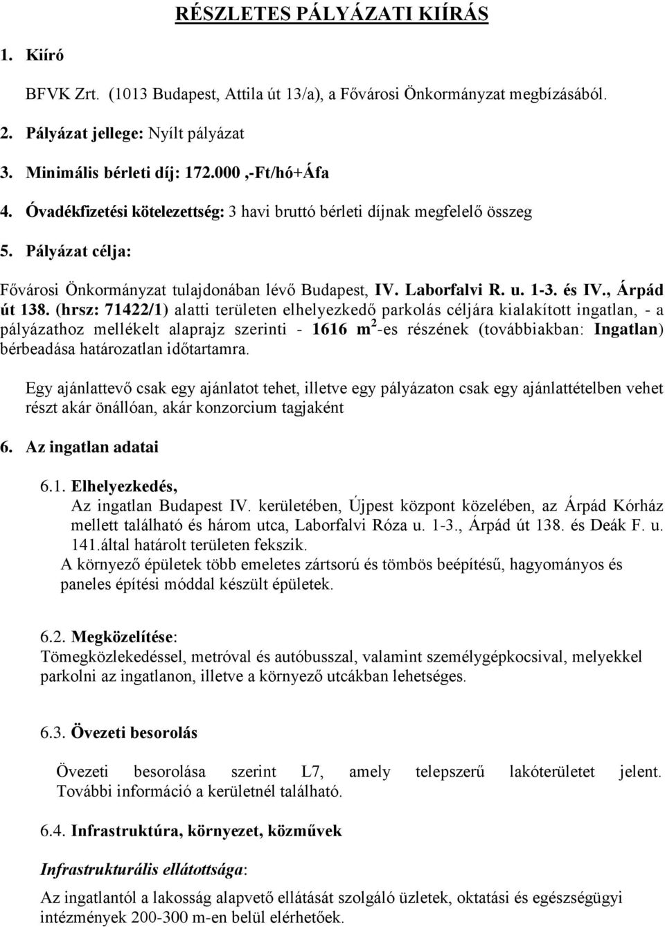 (hrsz: 71422/1) alatti területen elhelyezkedő parkolás céljára kialakított ingatlan, - a pályázathoz mellékelt alaprajz szerinti - 1616 m 2 -es részének (továbbiakban: Ingatlan) bérbeadása