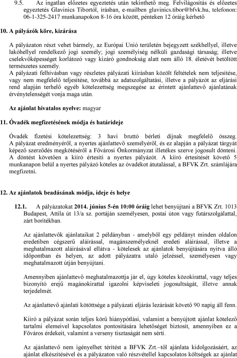 A pályázók köre, kizárása A pályázaton részt vehet bármely, az Európai Unió területén bejegyzett székhellyel, illetve lakóhellyel rendelkező jogi személy; jogi személyiség nélküli gazdasági társaság;