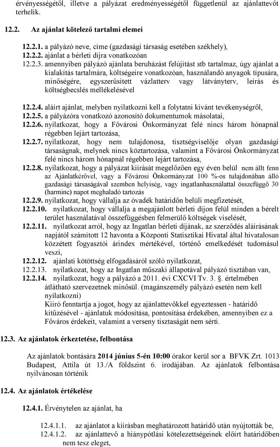 amennyiben pályázó ajánlata beruházást felújítást stb tartalmaz, úgy ajánlat a kialakítás tartalmára, költségeire vonatkozóan, használandó anyagok típusára, minőségére, egyszerűsített vázlatterv vagy