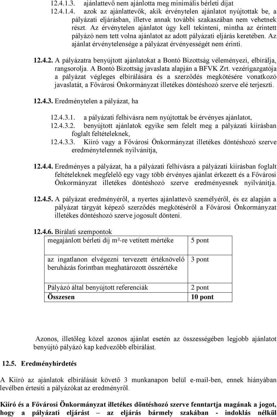 12.4.2. A pályázatra benyújtott ajánlatokat a Bontó Bizottság véleményezi, elbírálja, rangsorolja. A Bontó Bizottság javaslata alapján a BFVK Zrt.