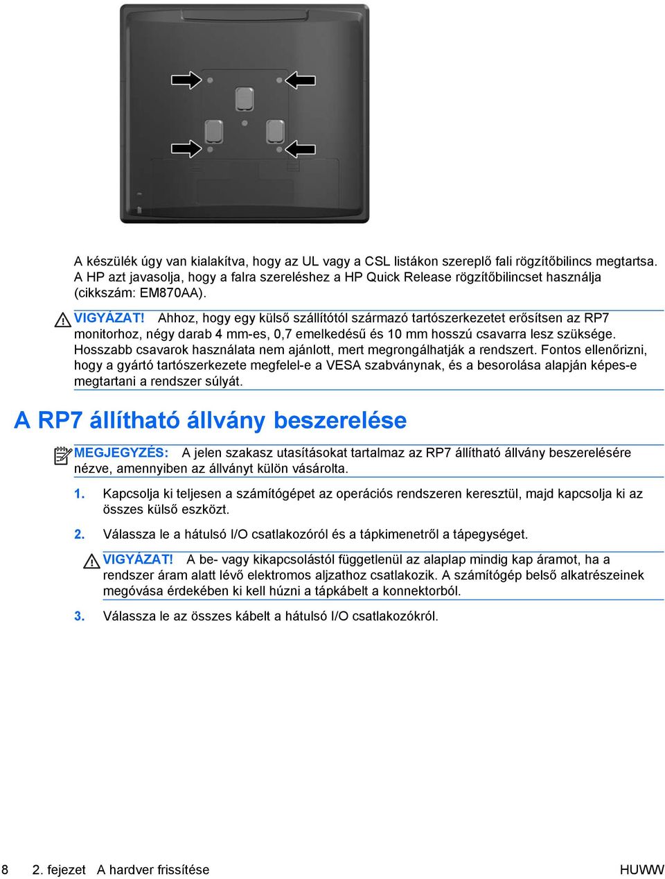 Ahhoz, hogy egy külső szállítótól származó tartószerkezetet erősítsen az RP7 monitorhoz, négy darab 4 mm-es, 0,7 emelkedésű és 10 mm hosszú csavarra lesz szüksége.