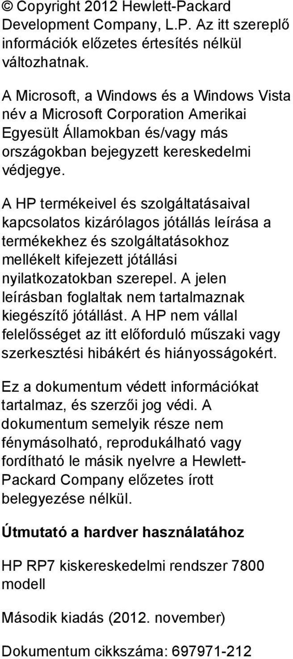 A HP termékeivel és szolgáltatásaival kapcsolatos kizárólagos jótállás leírása a termékekhez és szolgáltatásokhoz mellékelt kifejezett jótállási nyilatkozatokban szerepel.