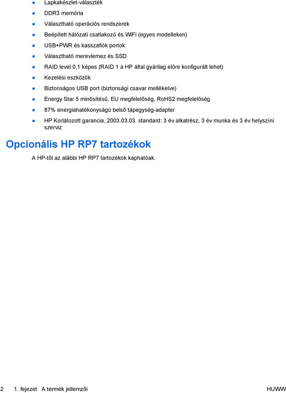 mellékelve) Energy Star 5 minősítésű, EU megfelelőség, RoHS2 megfelelőség 87% energiahatékonyságú belső tápegység-adapter HP Korlátozott garancia, 2003.