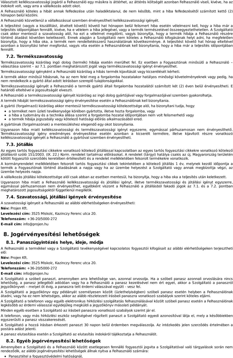 A Felhasználó közvetlenül a vállalkozással szemben érvényesítheti kellékszavatossági igényét.